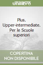 Plus. Upper-intermediate. Per le Scuole superiori libro