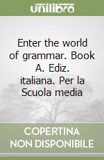 Enter the world of grammar. Book A. Ediz. italiana. Per la Scuola media libro