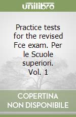 Practice tests for the revised Fce exam. Per le Scuole superiori. Vol. 1 libro