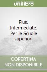 Plus. Intermediate. Per le Scuole superiori