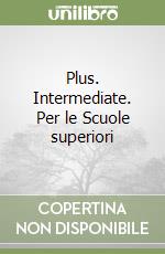 Plus. Intermediate. Per le Scuole superiori libro