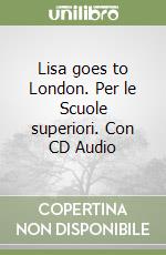 Lisa goes to London. Per le Scuole superiori. Con CD Audio libro