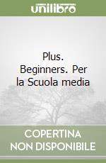 Plus. Beginners. Per la Scuola media