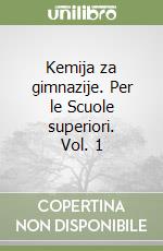 Kemija za gimnazije. Per le Scuole superiori. Vol. 1 libro