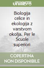 Biologija celice in ekologija z varstvom okolja. Per le Scuole superiori libro