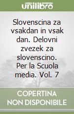 Slovenscina za vsakdan in vsak dan. Delovni zvezek za slovenscino. Per la Scuola media. Vol. 7 libro