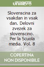 Slovenscina za vsakdan in vsak dan. Delovni zvezek za slovenscino. Per la Scuola media. Vol. 8 libro