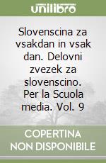 Slovenscina za vsakdan in vsak dan. Delovni zvezek za slovenscino. Per la Scuola media. Vol. 9 libro
