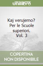 Kaj verujemo? Per le Scuole superiori. Vol. 3 libro