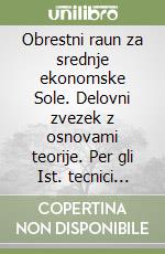 Obrestni raun za srednje ekonomske Sole. Delovni zvezek z osnovami teorije. Per gli Ist. tecnici commerciali. Vol. 1 libro
