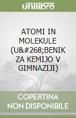 ATOMI IN MOLEKULE (U&#268;BENIK ZA KEMIJO V GIMNAZIJI) libro