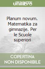 Planum novum. Matematika za gimnazije. Per le Scuole superiori