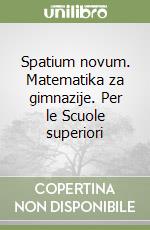 Spatium novum. Matematika za gimnazije. Per le Scuole superiori libro
