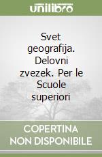 Svet geografija. Delovni zvezek. Per le Scuole superiori