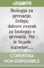 Biologija za gimnazije. Izdaja; delovni zvezek za biologijo v gimnaziji. Per le Scuole superiori. Vol. 2 libro
