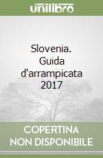 Slovenia. Guida d'arrampicata 2017 libro