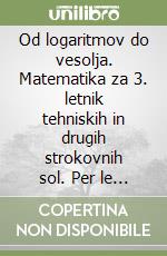 Od logaritmov do vesolja. Matematika za 3. letnik tehniskih in drugih strokovnih sol. Per le Scuole superiori libro