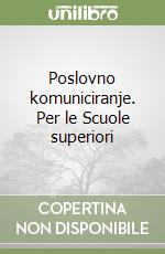 Poslovno komuniciranje. Per le Scuole superiori libro