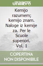 Kemijo razumem; kemijo znam. Naloge iz kemije za. Per le Scuole superiori. Vol. 1 libro