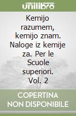 Kemijo razumem, kemijo znam. Naloge iz kemije za. Per le Scuole superiori. Vol. 2 libro