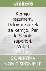 Kemijo razumem. Delovni zvezek za kemijo. Per le Scuole superiori. Vol. 3 libro