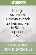 Kemijo razumem. Delovni zvezek za kemijo. Per le Scuole superiori. Vol. 1 libro