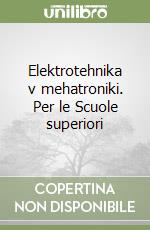 Elektrotehnika v mehatroniki. Per le Scuole superiori libro