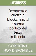 Democrazia diretta e blockchain. Il sistema politico del terzo millennio libro