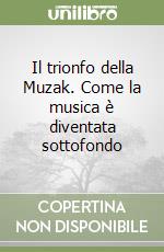 Il trionfo della Muzak. Come la musica è diventata sottofondo libro