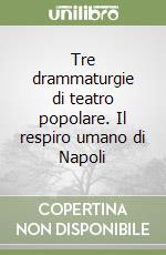 Tre drammaturgie di teatro popolare. Il respiro umano di Napoli libro