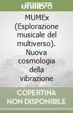 MUMEx (Esplorazione musicale del multiverso). Nuova cosmologia della vibrazione libro