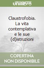 Claustrofobia. La vita contemplativa e le sue (d)istruzioni