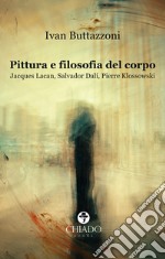 Pittura e filosofia del corpo. Jacques Lacan, Salvador Dalì, Pierre Klossowski libro