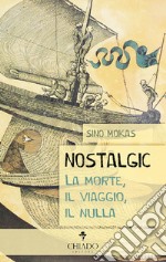 Nostalgic. La morte, il viaggio, il nulla libro