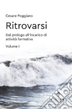 Ritrovarsi. Dal prologo all'incarico di attività formativa. Vol. 1