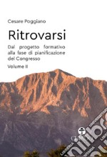 Ritrovarsi. Dal progetto formativo alla fase di pianificazione del Congresso. Vol. 2