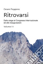 Ritrovarsi. Dallo stage al Congresso Internazionale ed alle inaugurazioni. Vol. 3