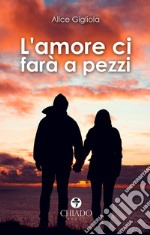 L'amore ci farà a pezzi