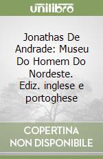Jonathas De Andrade: Museu Do Homem Do Nordeste. Ediz. inglese e portoghese libro