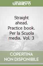 Straight ahead. Practice book. Per la Scuola media. Vol. 3 libro