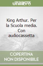 King Arthur. Per la Scuola media. Con audiocassetta libro