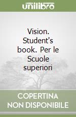 Vision. Student's book. Per le Scuole superiori libro