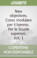 New objectives. Corso modulare per il biennio. Per le Scuole superiori. Vol. 1