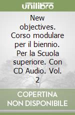 New objectives. Corso modulare per il biennio. Per la Scuola superiore. Con CD Audio. Vol. 2