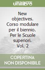 New objectives. Corso modulare per il biennio. Per le Scuole superiori. Vol. 2