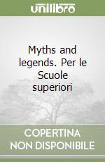 Myths and legends. Per le Scuole superiori libro