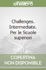 Challenges. Intermediate. Per le Scuole superiori libro