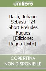 Bach, Johann Sebasti - 24 Short Preludes Fugues [Edizione: Regno Unito] libro