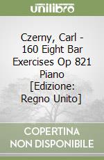 Czerny, Carl - 160 Eight Bar Exercises Op 821 Piano [Edizione: Regno Unito] libro