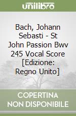 Bach, Johann Sebasti - St John Passion Bwv 245 Vocal Score [Edizione: Regno Unito] libro